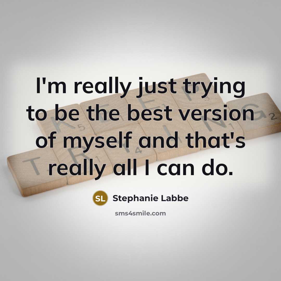 “I'm really just trying to be the best version of…” quote by Stephanie Labbe