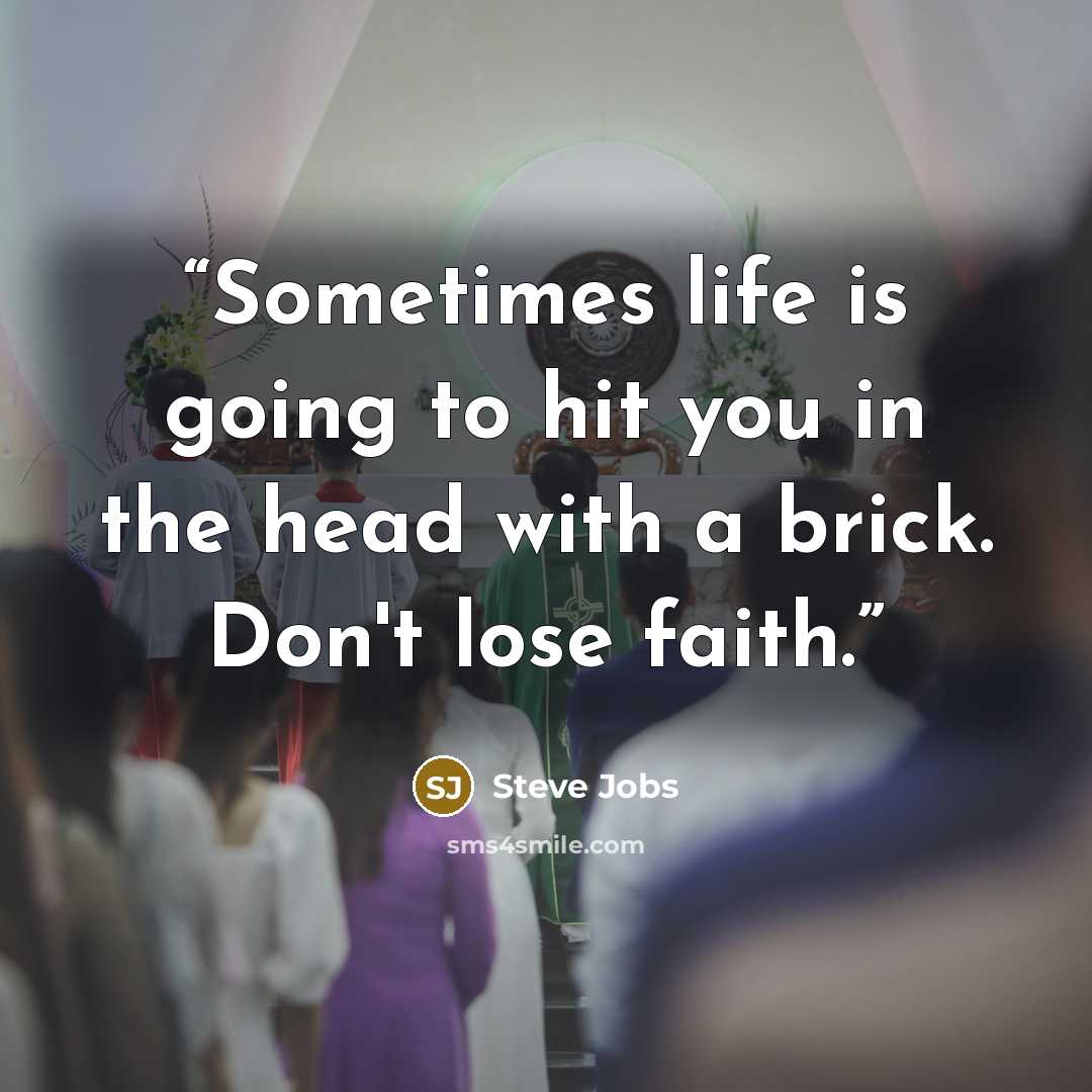 “Sometimes life is going to hit you in the head with a brick. Don't lose faith.” quote by Steve Jobs