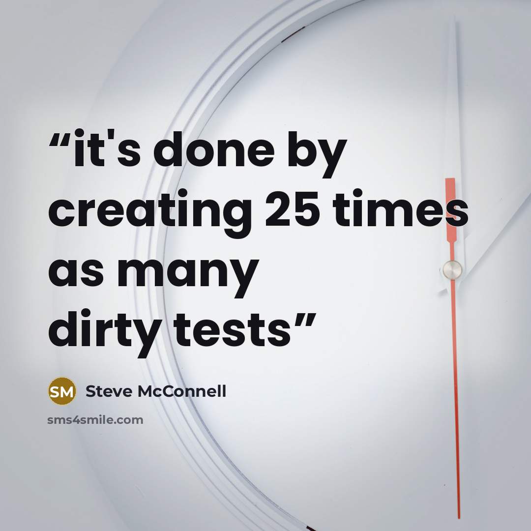 “it's done by creating 25 times as many dirty tests” quote by Steve McConnell