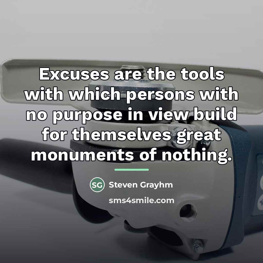 “Excuses are the tools with which persons with no purpose…” quote by Steven Grayhm