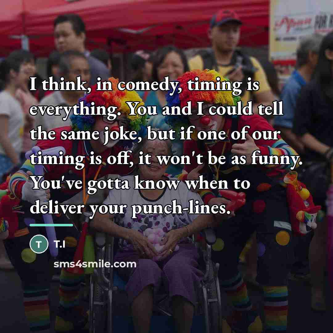 “I think, in comedy, timing is everything. You and I…” quote by T.I