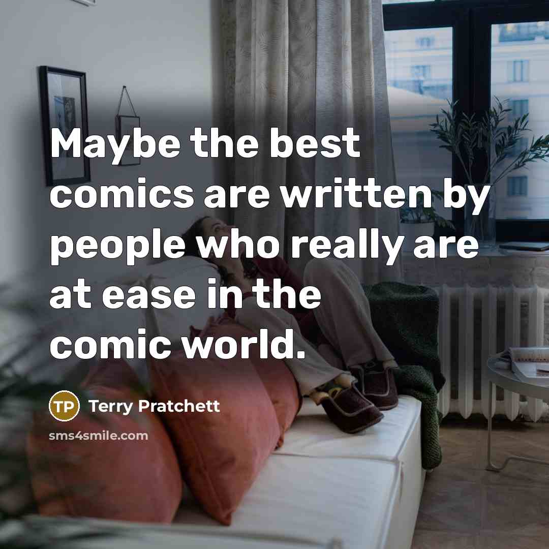 “Maybe the best comics are written by people who really…” quote by Terry Pratchett