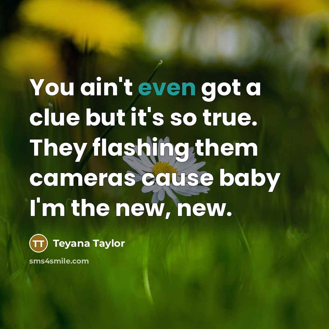 “You ain't even got a clue but it's so true.…” quote by Teyana Taylor