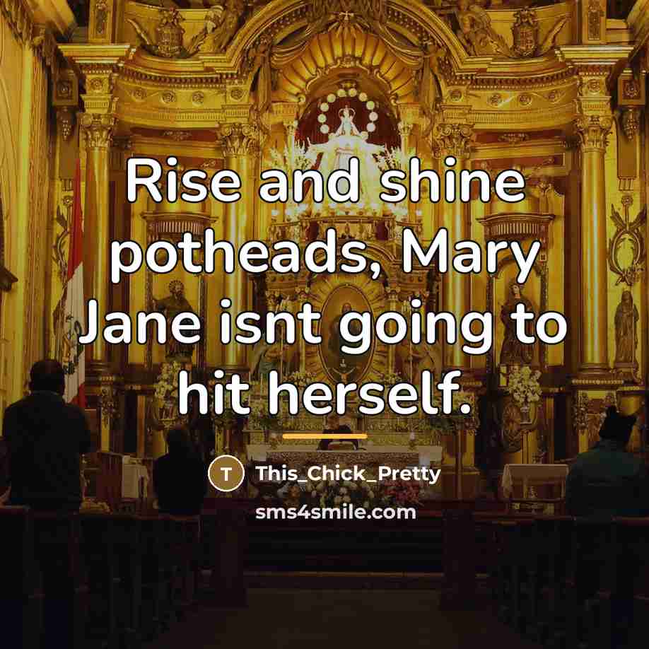 “Rise and shine potheads, Mary Jane isnt going to hit…” quote by This_Chick_Pretty