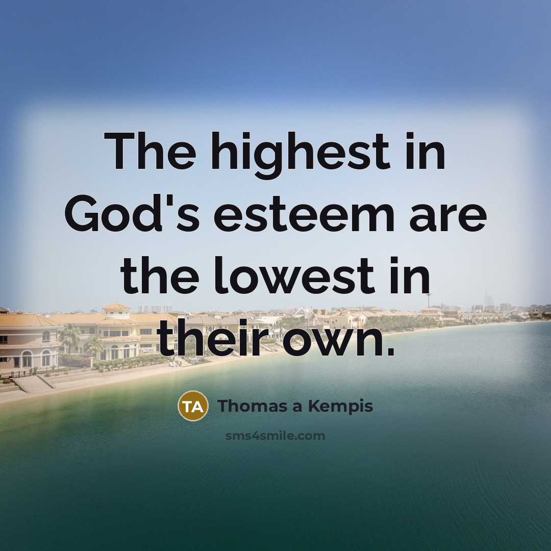 “The highest in God's esteem are the lowest in their…” quote by Thomas a Kempis
