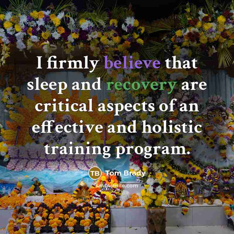 “I firmly believe that sleep and recovery are critical aspects…” quote by Tom Brady