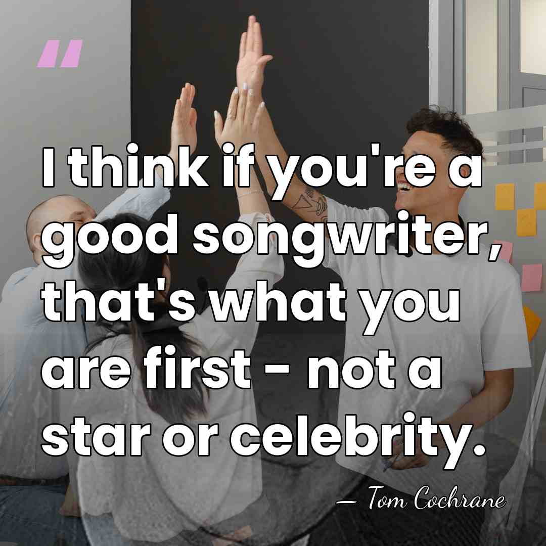 I think if you're a good songwriter, that's what you are first&hellip; - Tom Cochrane