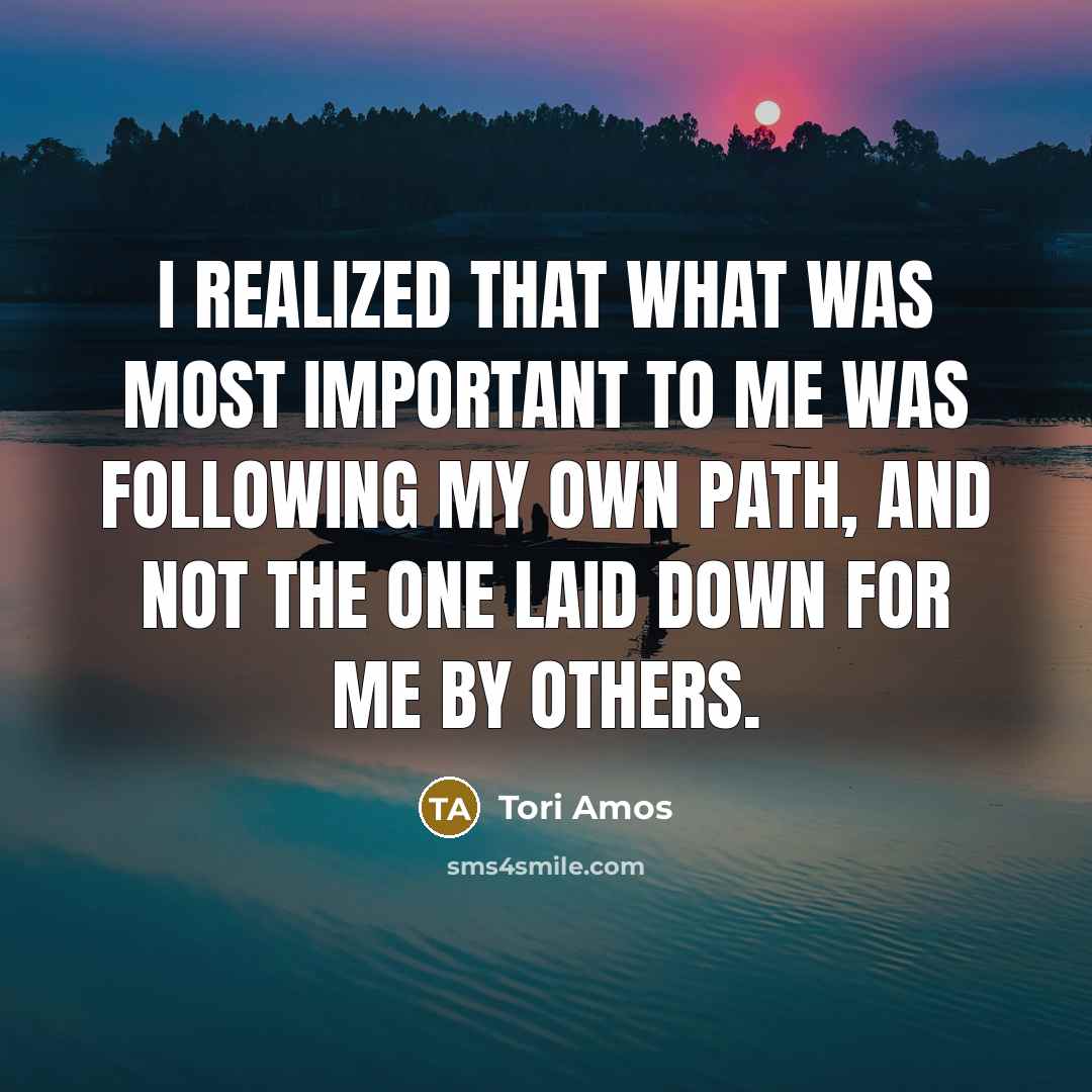 “I realized that what was most important to me was…” quote by Tori Amos