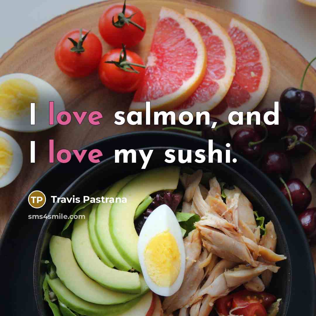 “I love salmon, and I love my sushi.” quote by Travis Pastrana