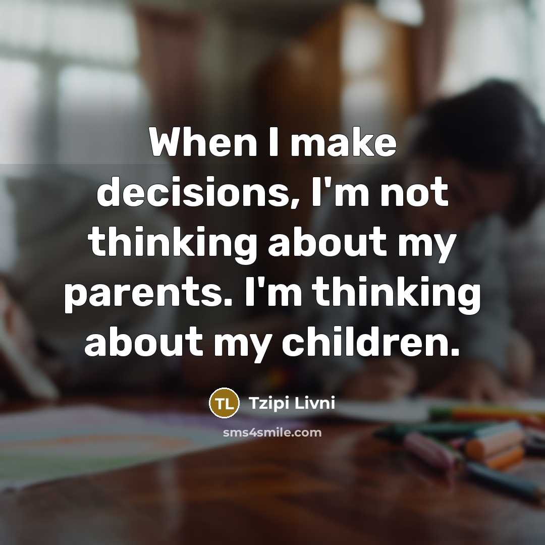 “When I make decisions, I'm not thinking about my parents.…” quote by Tzipi Livni