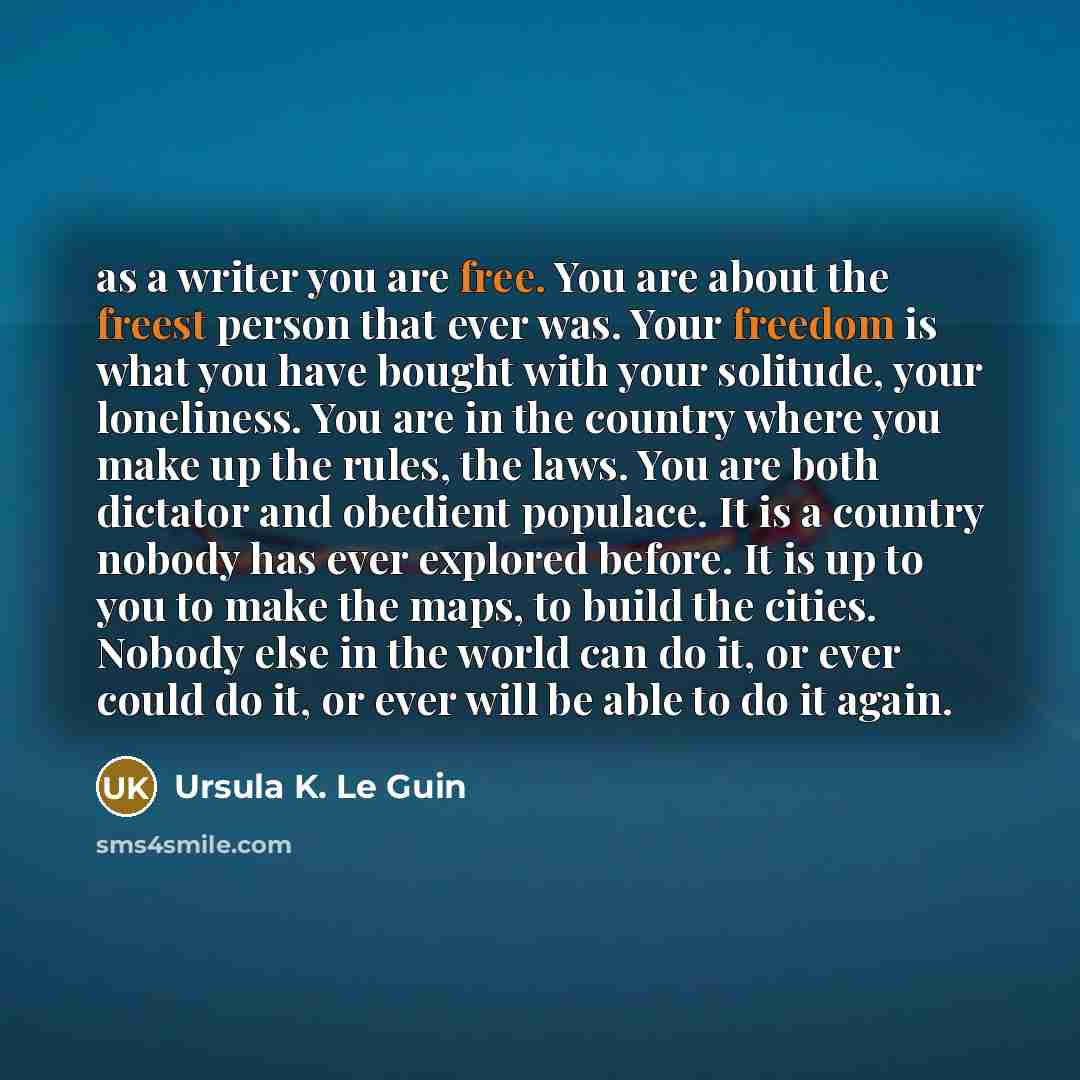 “as a writer you are free. You are about the…” quote by Ursula K. Le Guin