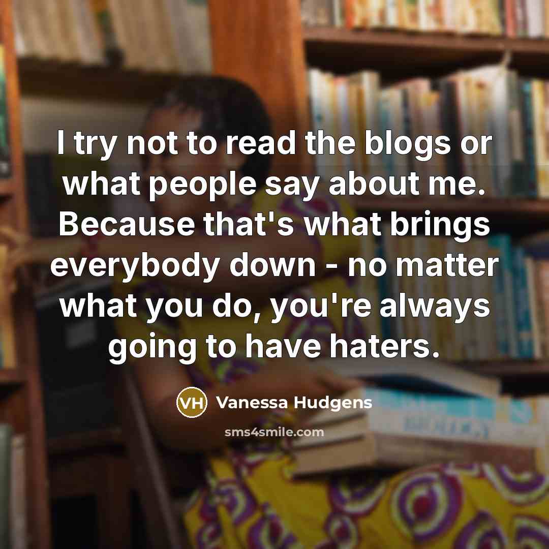 “I try not to read the blogs or what people…” quote by Vanessa Hudgens