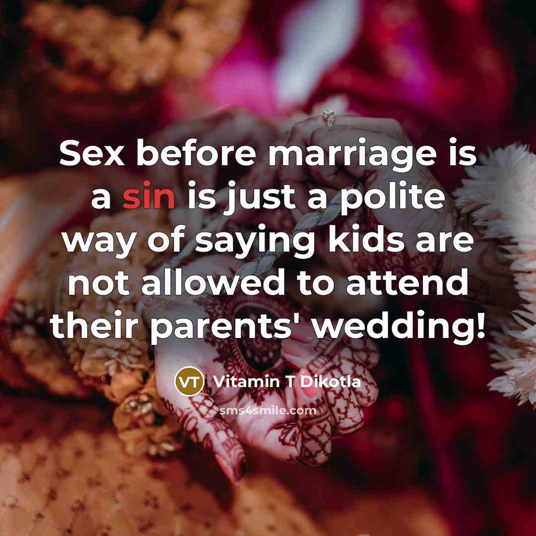 “Sex before marriage is a sin is just a polite way of saying kids are not allowed to attend their parents' wedding!” quote by Vitamin T Dikotla