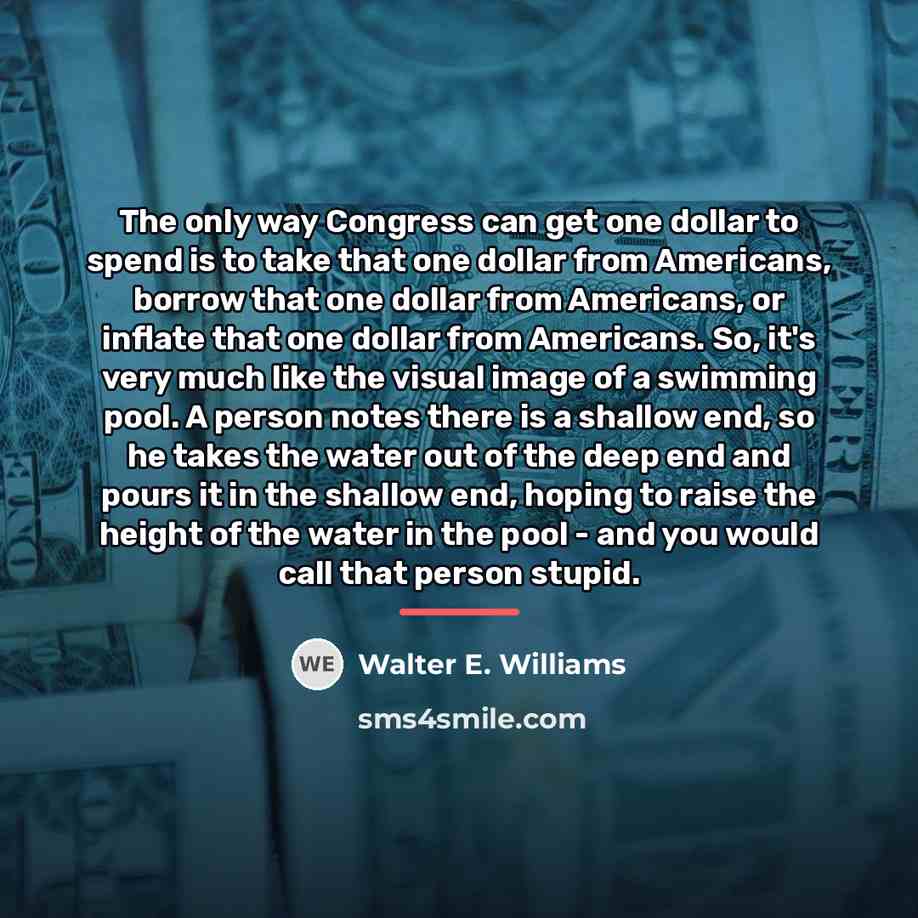 “The only way Congress can get one dollar to spend…” quote by Walter E. Williams