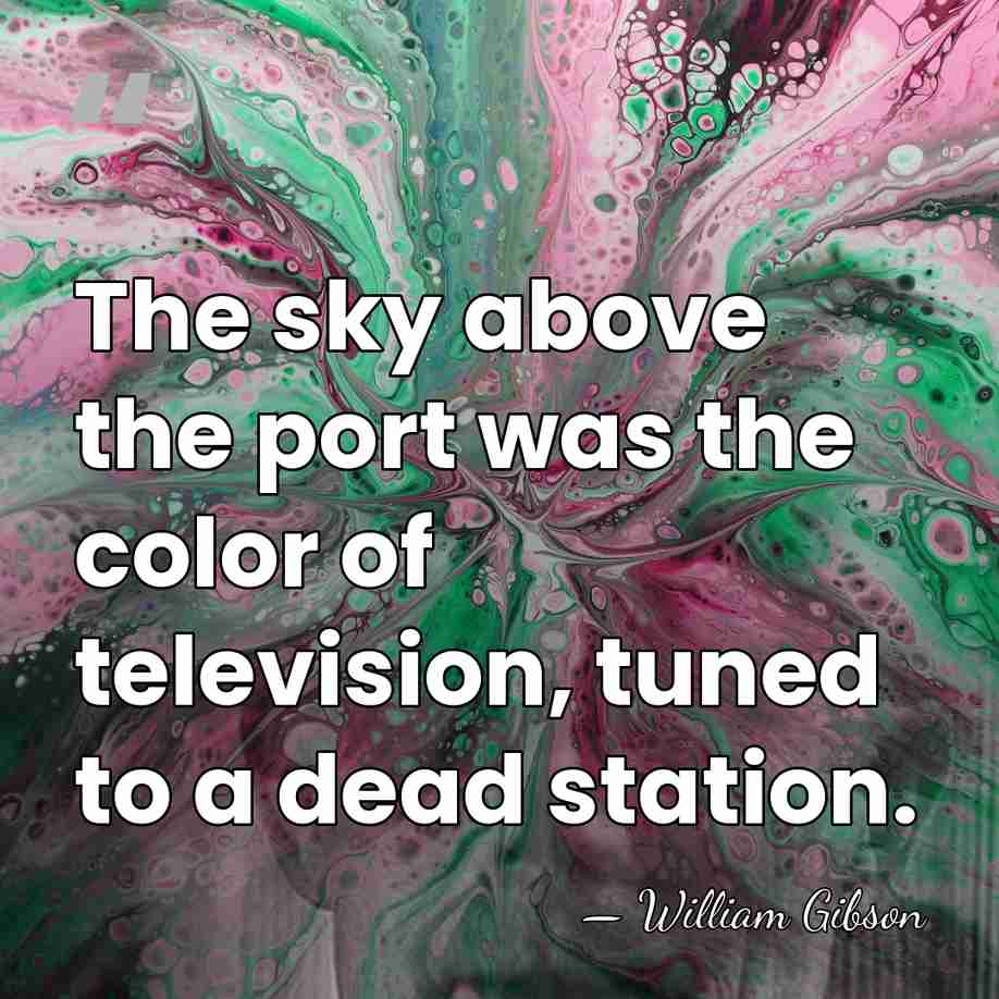 The sky above the port was the color of television, tuned to&hellip; - William Gibson