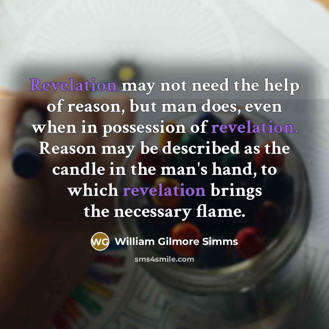 “Revelation may not need the help of reason, but man…” quote by William Gilmore Simms