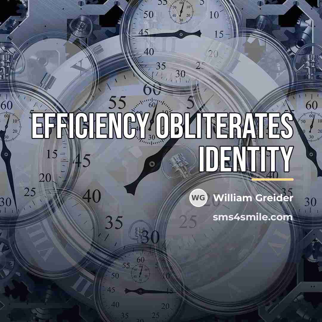 “Efficiency obliterates identity…” quote by William Greider