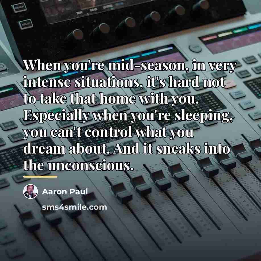 “When you're mid-season, in very intense situations, it's hard not…” quote by Aaron Paul