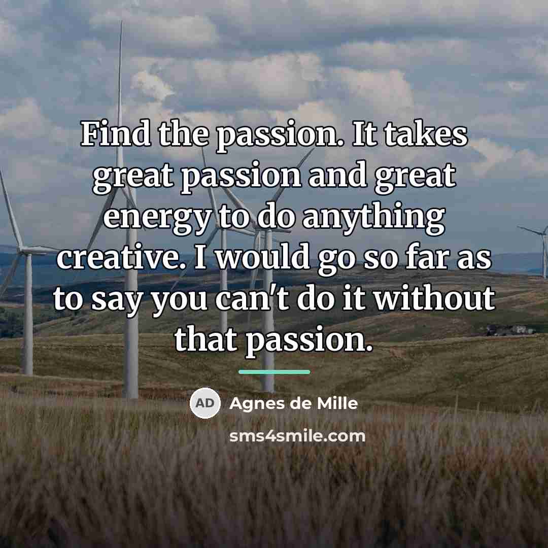 “Find the passion. It takes great passion and great energy…” quote by Agnes de Mille