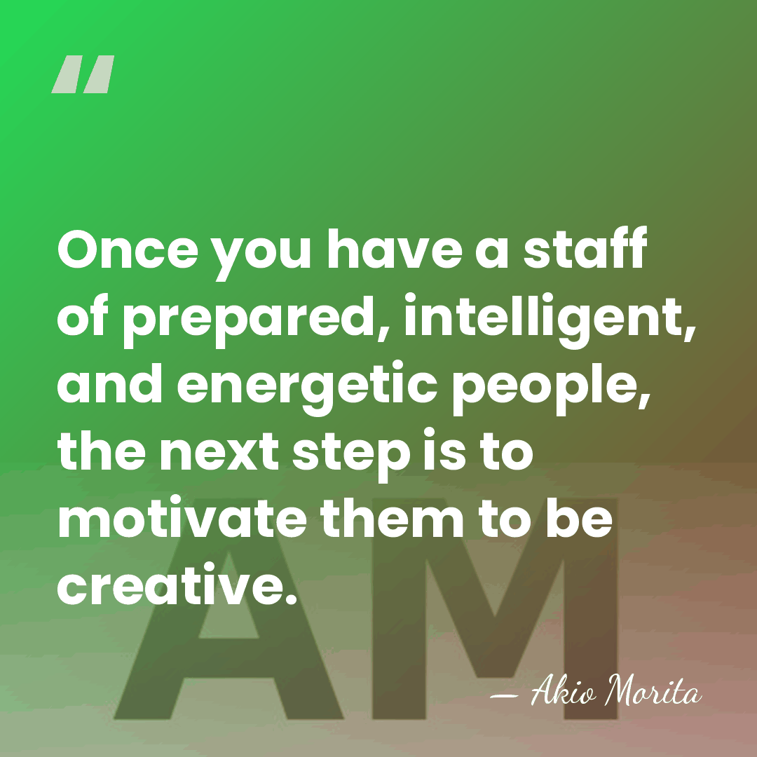 Once you have a staff of prepared, intelligent, and energetic people, the&hellip; - Akio Morita
