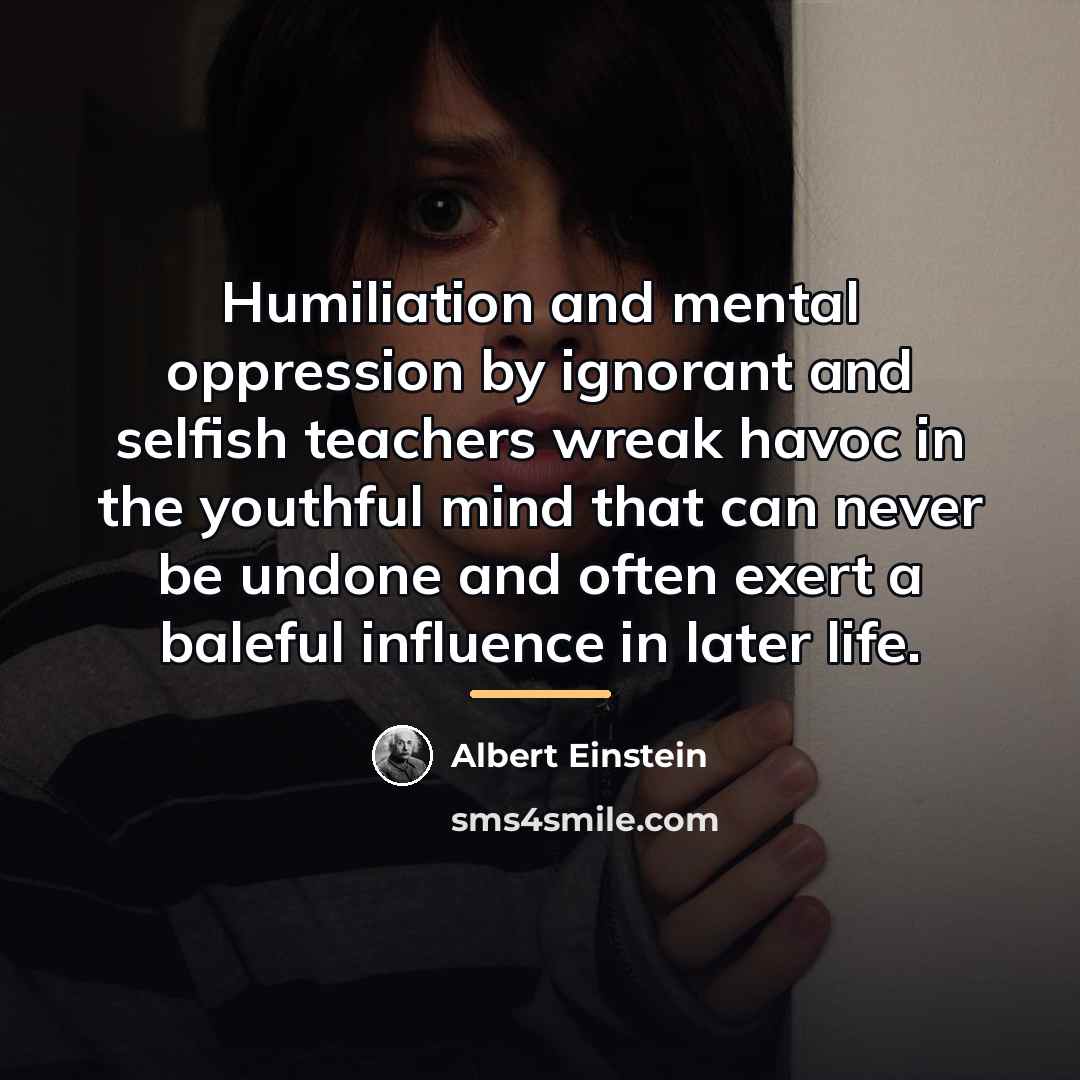 “Humiliation and mental oppression by ignorant and selfish teachers wreak…” quote by Albert Einstein