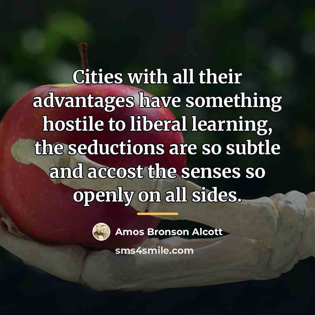 “Cities with all their advantages have something hostile to liberal…” quote by Amos Bronson Alcott