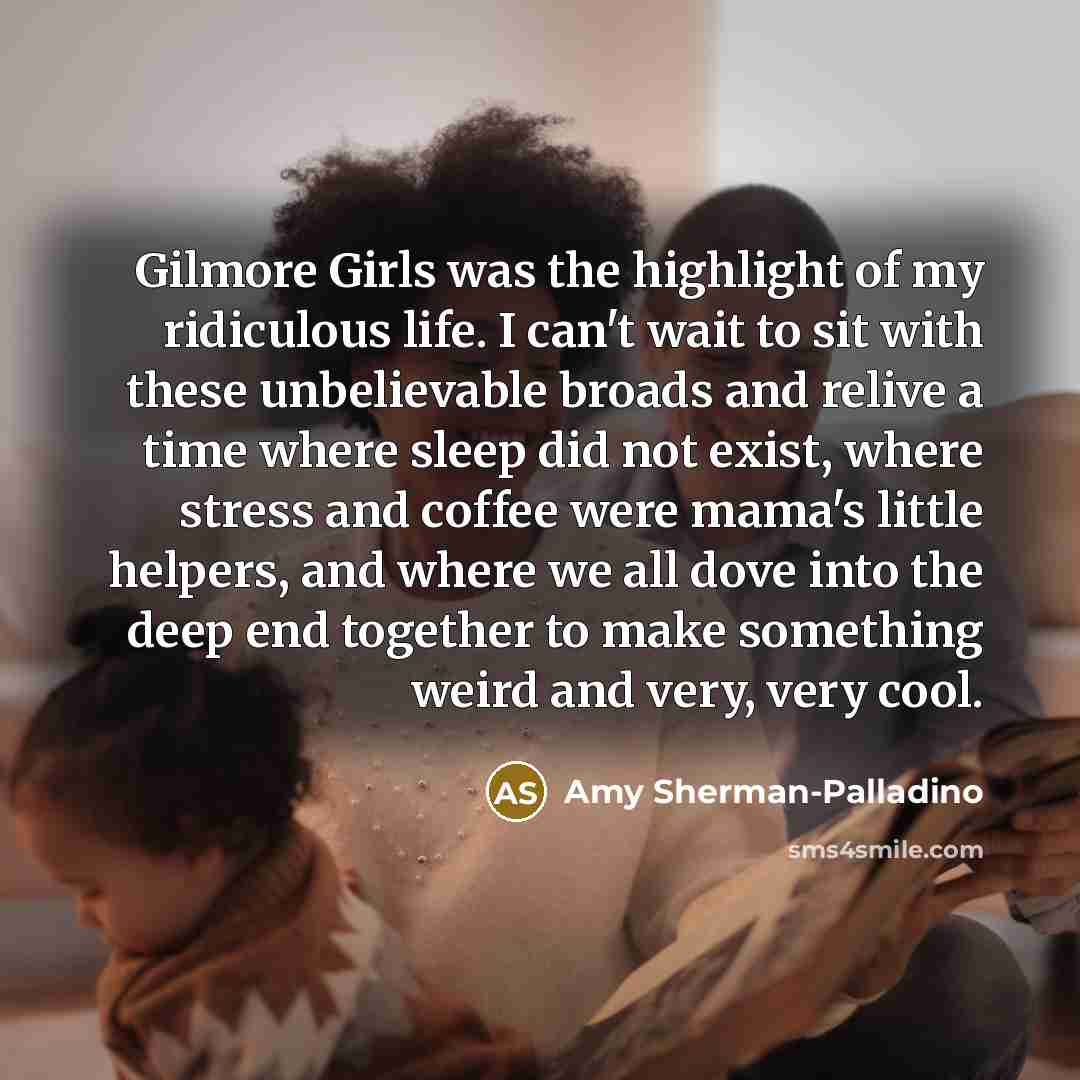 “Gilmore Girls was the highlight of my ridiculous life. I…” quote by Amy Sherman-Palladino