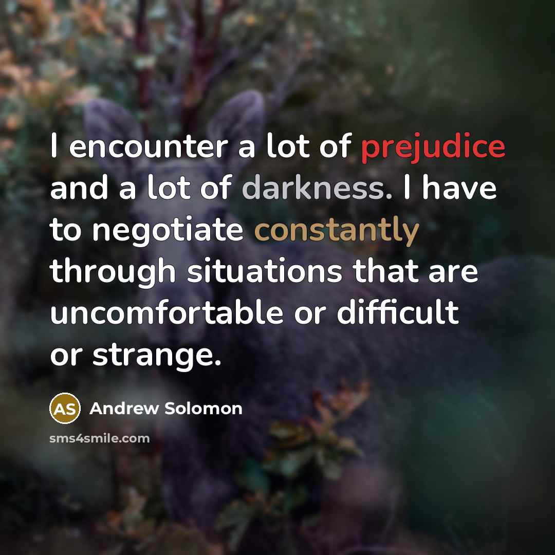 “I encounter a lot of prejudice and a lot of…” quote by Andrew Solomon