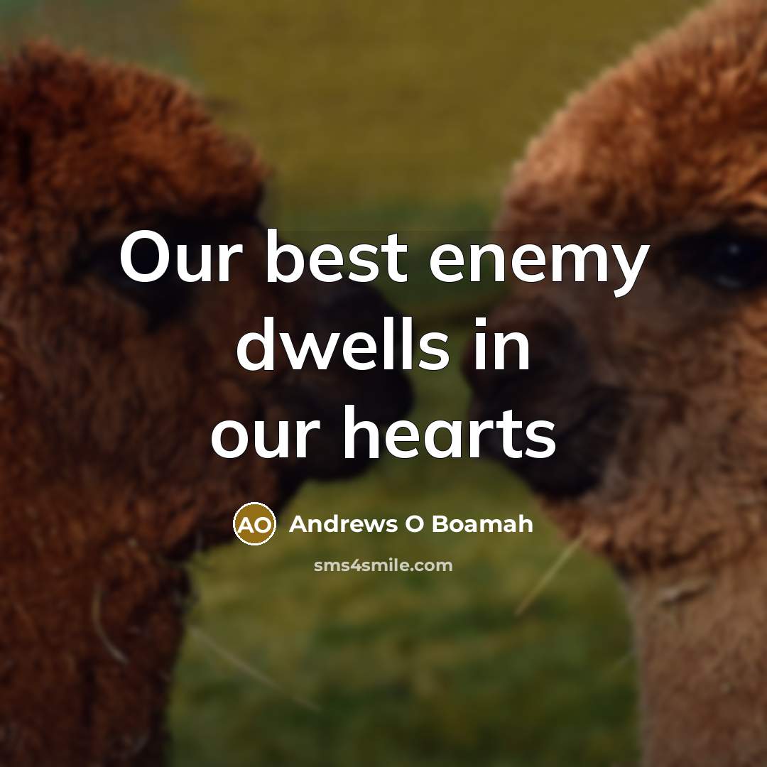“Our best enemy dwells in our hearts” quote by Andrews O Boamah