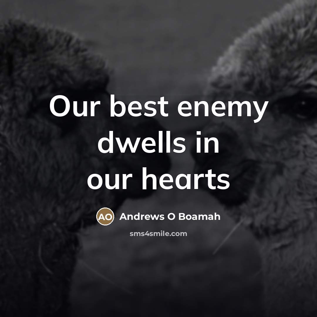“Our best enemy dwells in our hearts…” quote by Andrews O Boamah