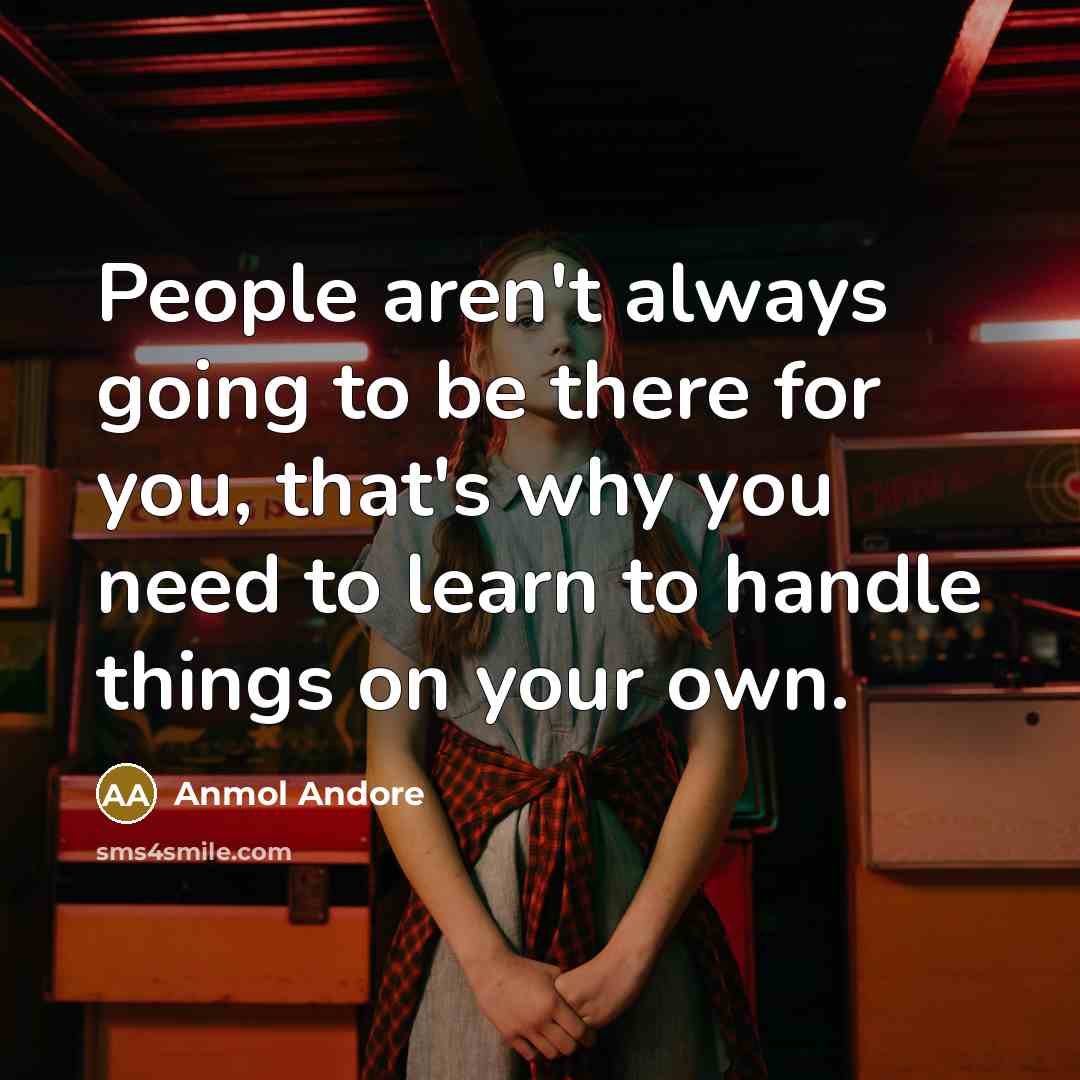 “People aren't always going to be there for you, that's…” quote by Anmol Andore