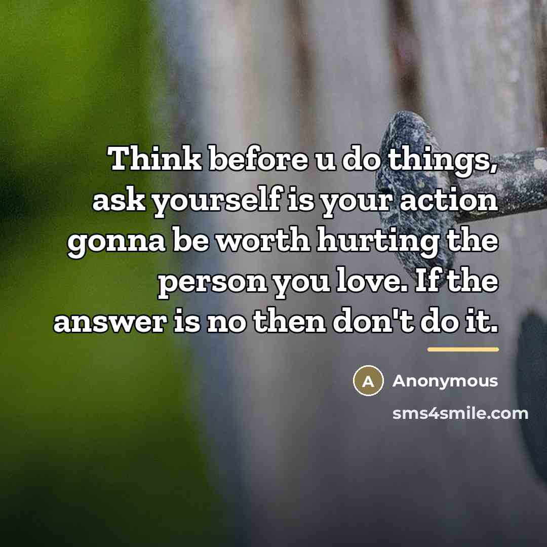 “Think before u do things, ask yourself is your action…” quote by Anonymous