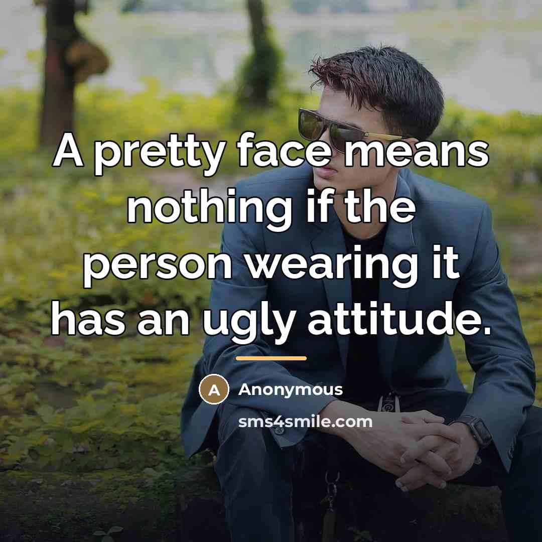 “A pretty face means nothing if the person wearing it…” quote by Anonymous