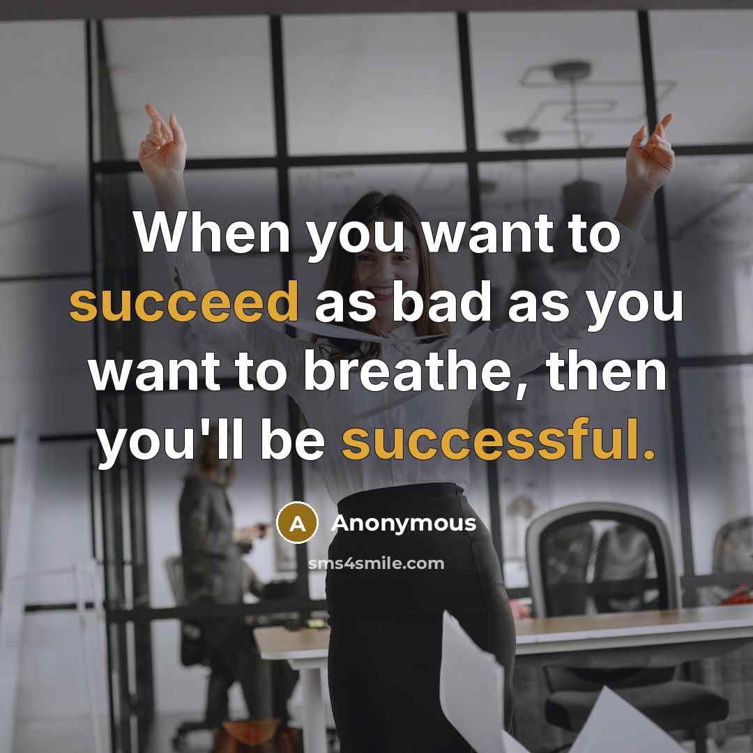 “When you want to succeed as bad as you want to breathe, then you'll be successful.” quote by Anonymous