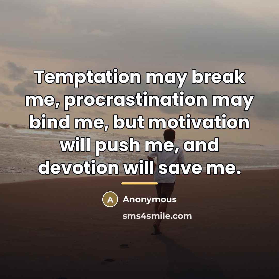 “Temptation may break me, procrastination may bind me, but motivation…” quote by Anonymous