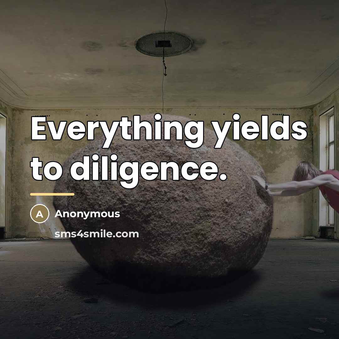 “Everything yields to diligence.…” quote by Anonymous