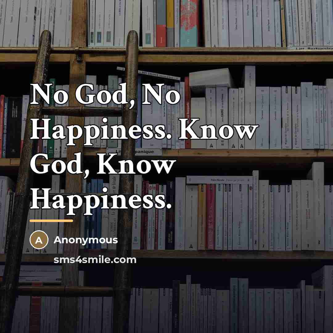 “No God, No Happiness. Know God, Know Happiness.…” quote by Anonymous
