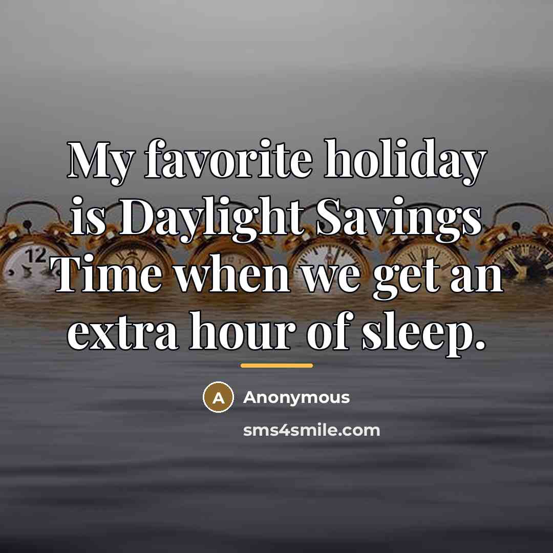 “My favorite holiday is Daylight Savings Time when we get…” quote by Anonymous