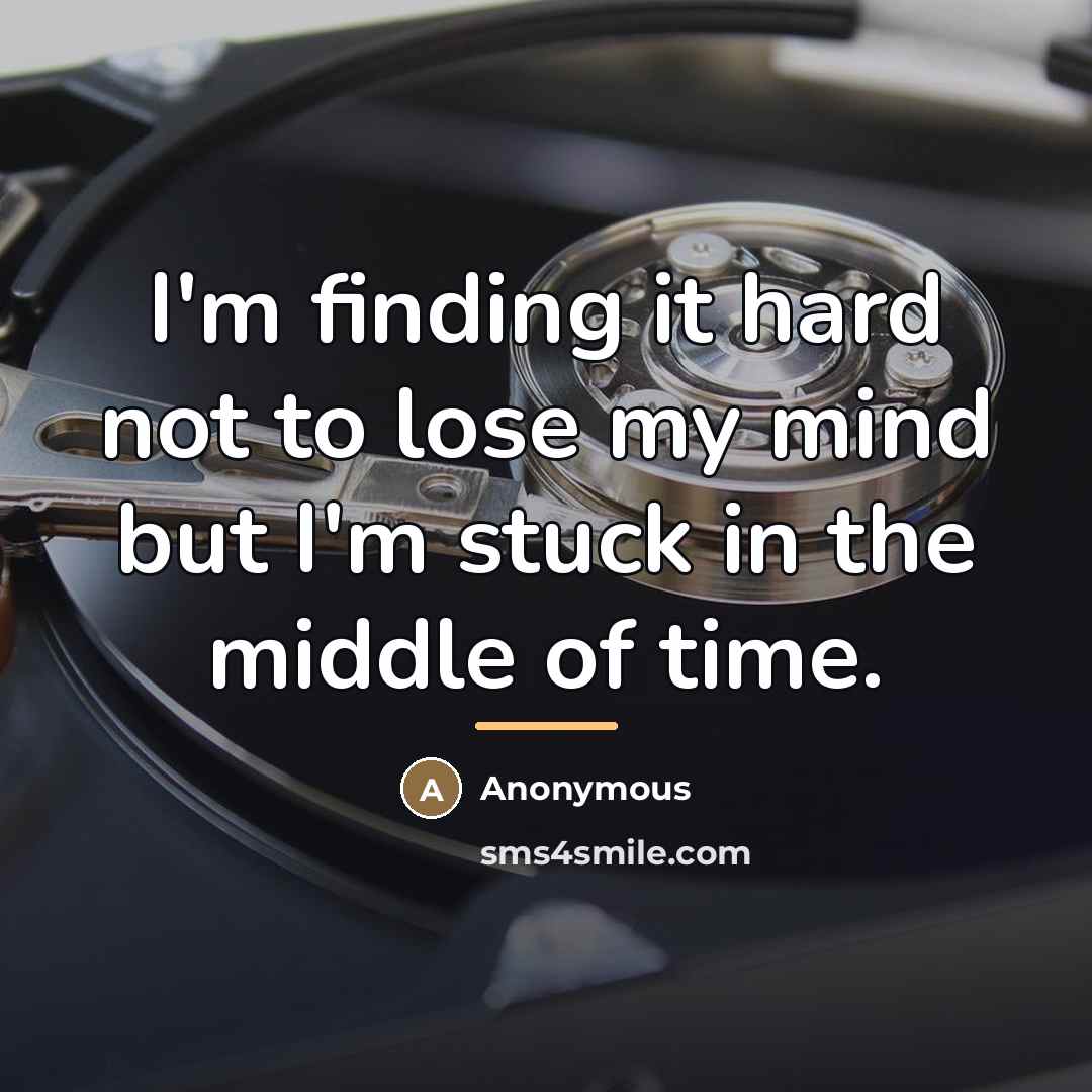 “I'm finding it hard not to lose my mind but…” quote by Anonymous