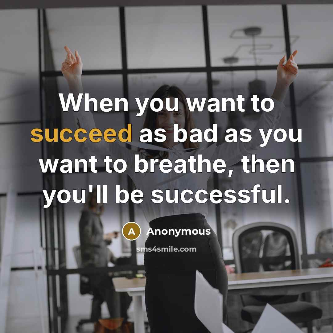 “When you want to succeed as bad as you want…” quote by Anonymous