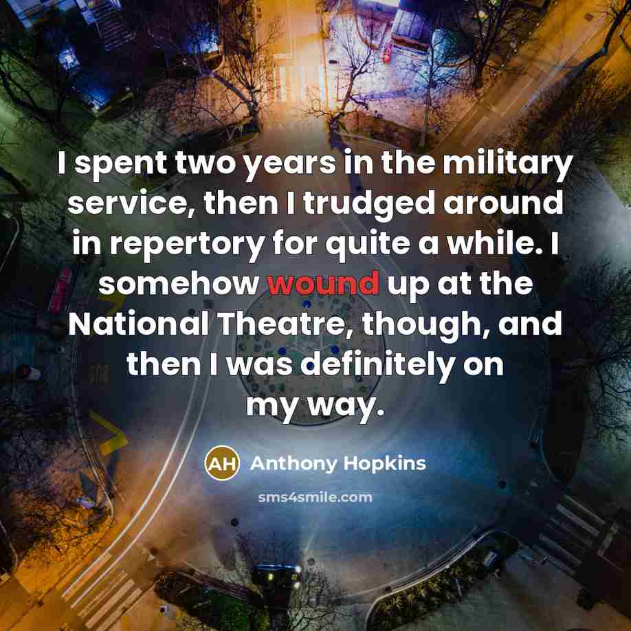“I spent two years in the military service, then I…” quote by Anthony Hopkins