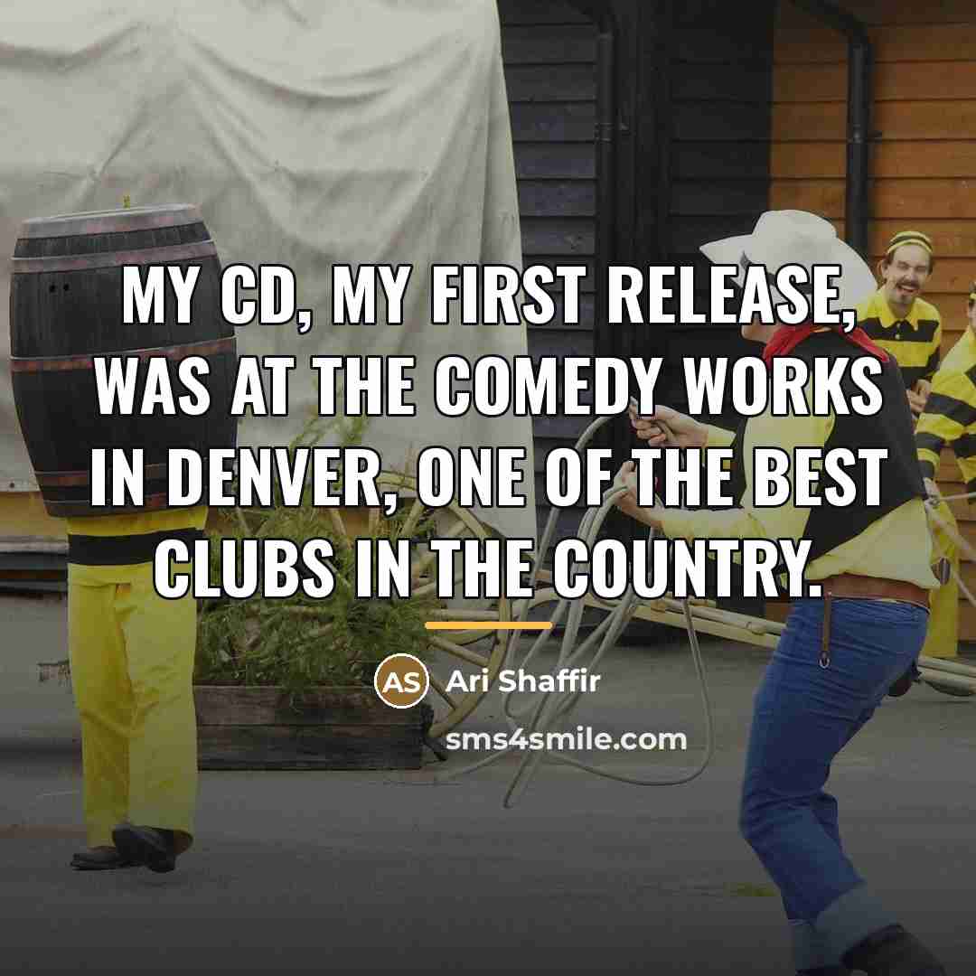 “My CD, my first release, was at the Comedy Works…” quote by Ari Shaffir