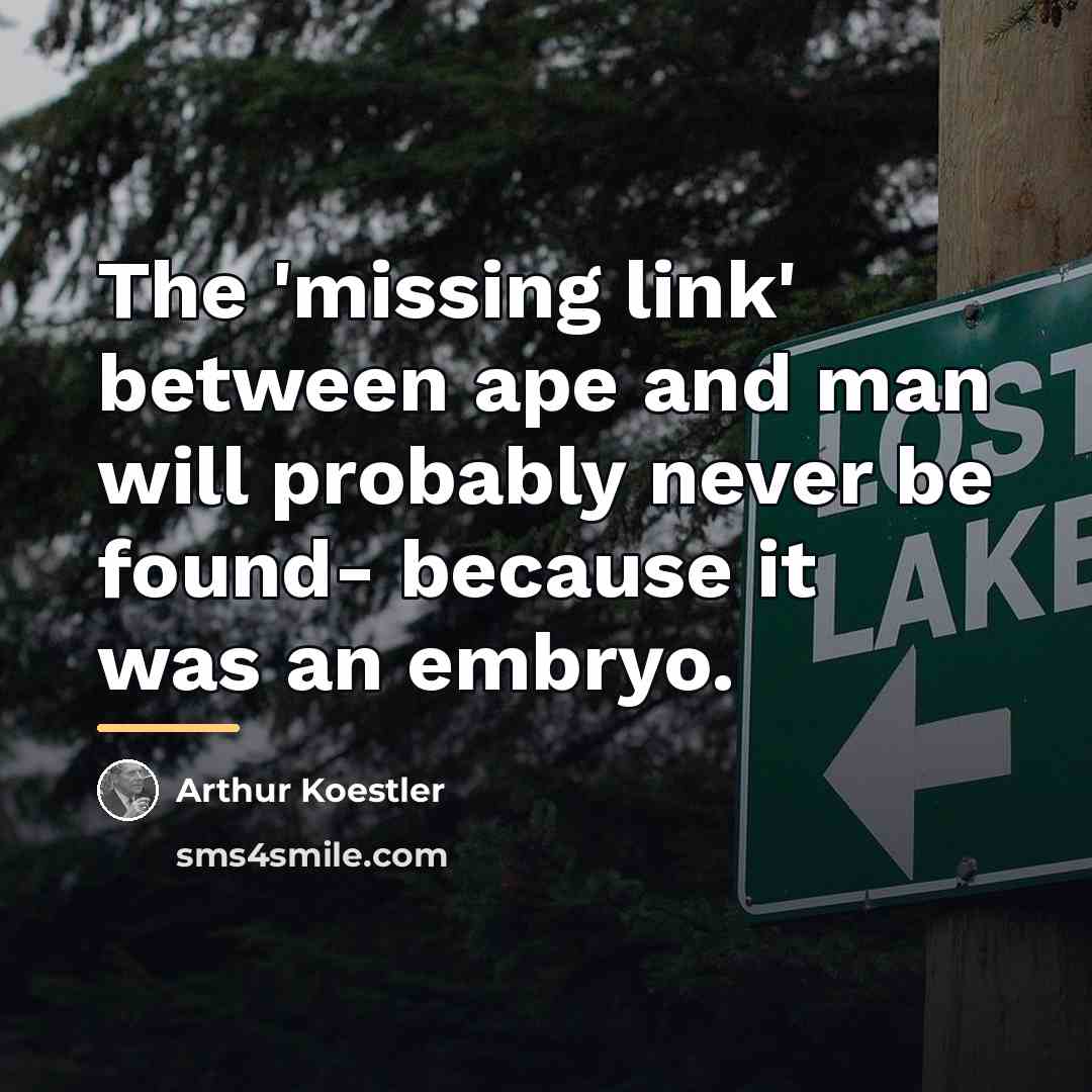 “The 'missing link' between ape and man will probably never…” quote by Arthur Koestler