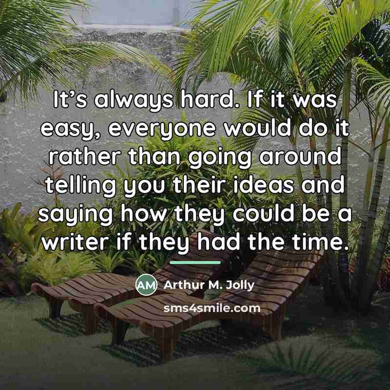 “It’s always hard. If it was easy, everyone would do…” quote by Arthur M. Jolly