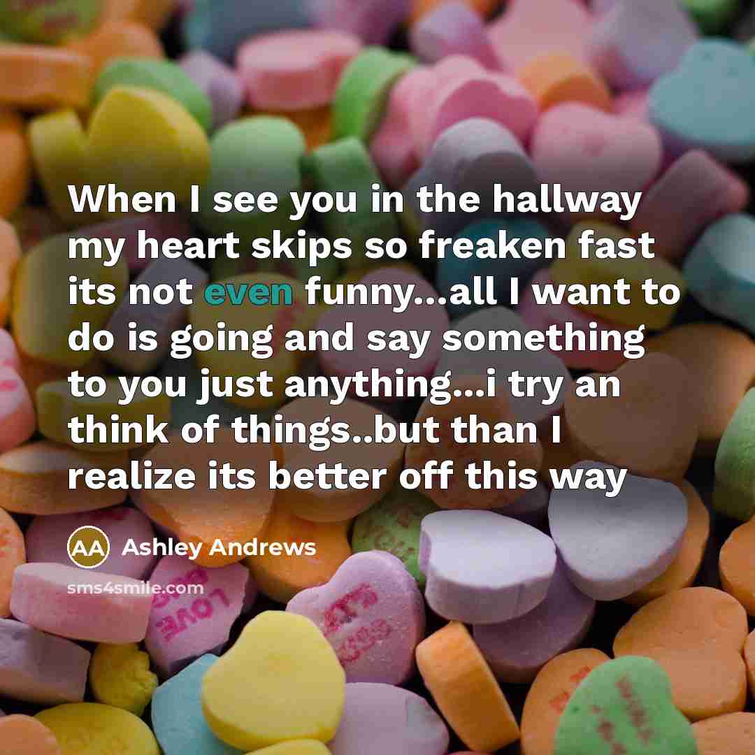 “When I see you in the hallway my heart skips…” quote by Ashley Andrews