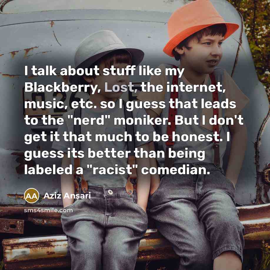“I talk about stuff like my Blackberry, Lost, the internet,…” quote by Aziz Ansari