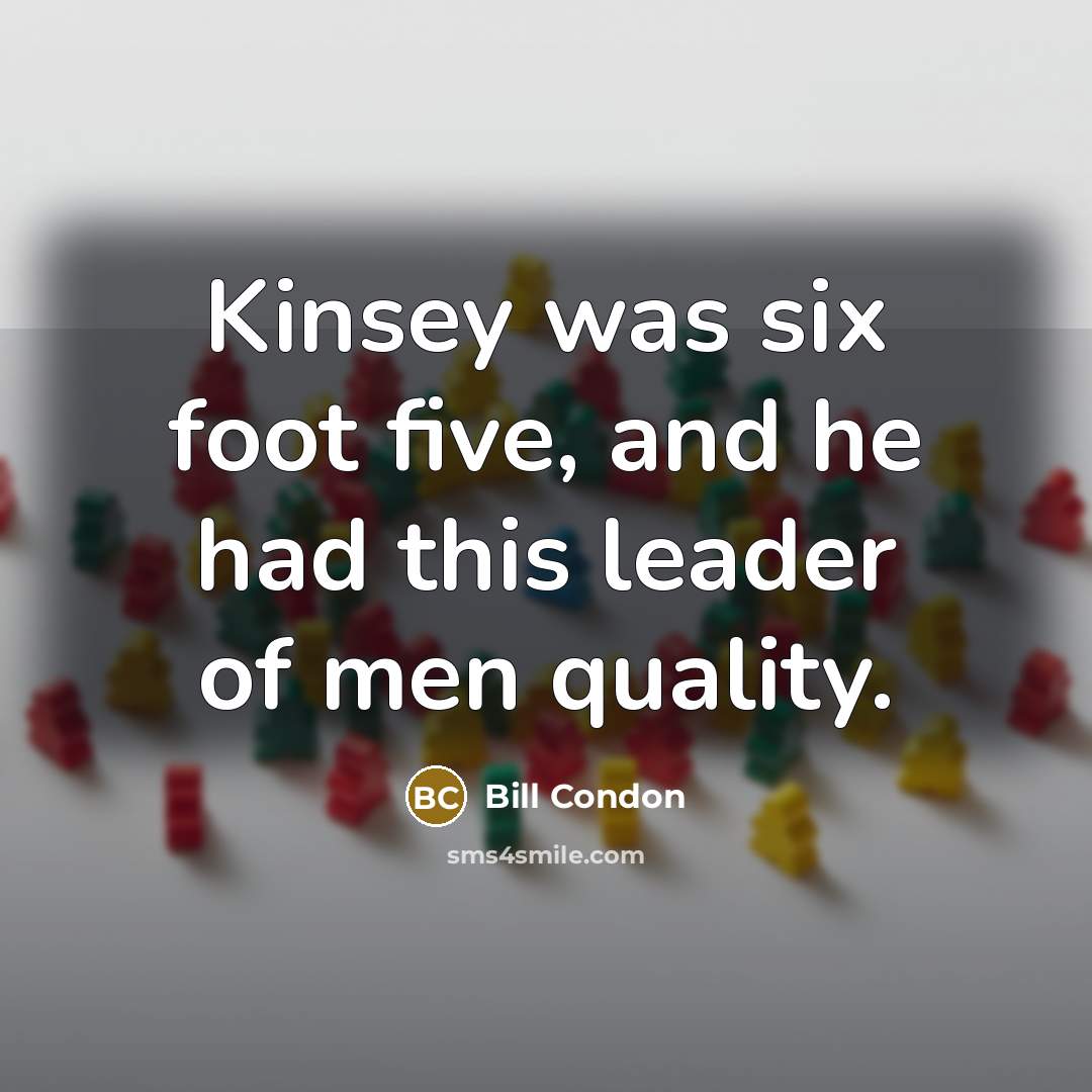“Kinsey was six foot five, and he had this leader…” quote by Bill Condon