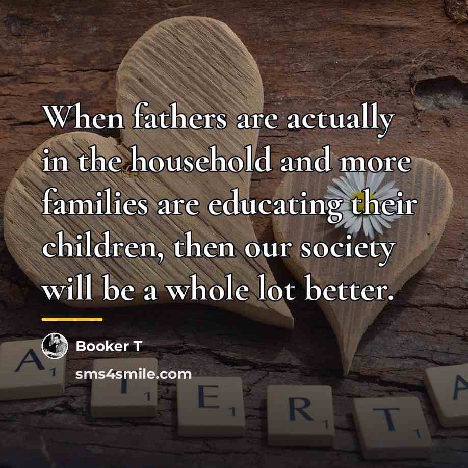 “When fathers are actually in the household and more families…” quote by Booker T