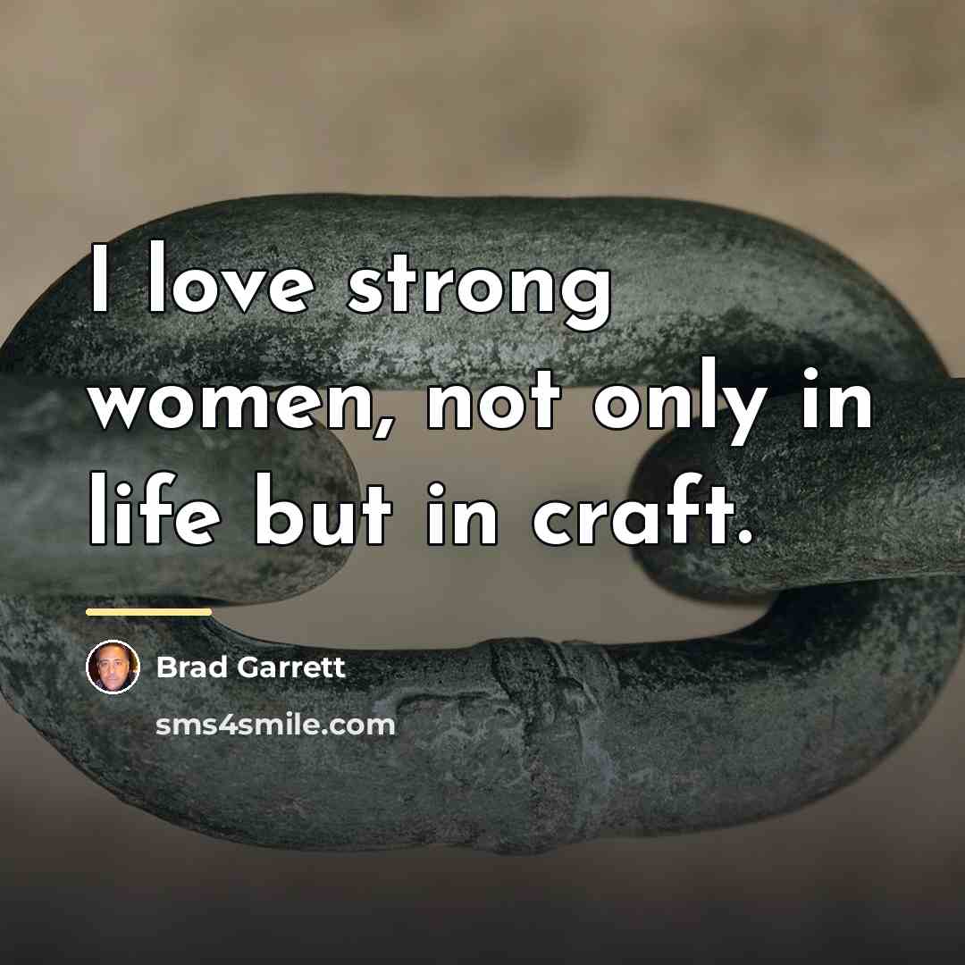 “I love strong women, not only in life but in…” quote by Brad Garrett