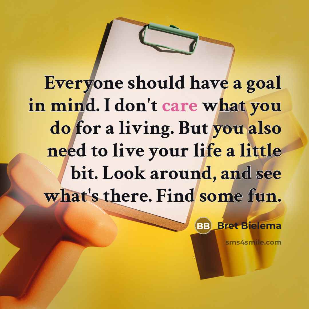 “Everyone should have a goal in mind. I don't care…” quote by Bret Bielema